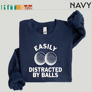 Easily Distracted by Balls Sweatshirt, Golf Shirt, Golfing Shirt, Golf Sweatshirt, Gifts for Golfer, Golf Club Shirt, Best Friend Gift Shirt