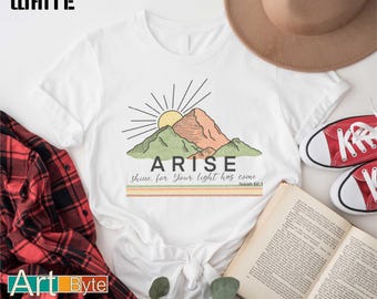 Arise Shine For Your Light Has Come T-Shirt, Christian T-Shirt, Isaiah Shirt, Bible Verse Tee, Jesus Sweatshirt, Christian Gifts Shirt