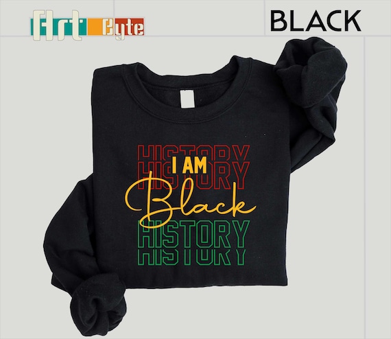 I Am Black History Sweatshirt, Black History Month Shirt, Black History Month Sweatshirt, African American Tee, Women Shirt, Black History