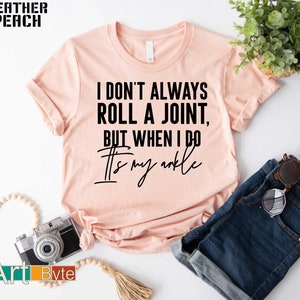 I Don&#39;t Always Roll A Joint, But When I Do Shirt, Sarcastic Shirt, Gift for Friend, With Witty Sayings, Birthday Gifts, Gift for Him