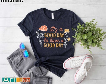 It's A Good Day to Have A Good Day Shirt, Have a Good Day Sweatshirt, Positivity Shirt, Quote Shirt, Shirt for Women, Good Day Gifts for Her