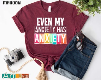 Even My Anxiety Has Anxiety Shirt, Sarcastic Shirt, Gift for Her, Mental Health Shirt, Self Care Shirt, Therapy Shirt, Depression Shirt