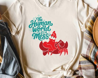 Disney The Little Mermaid Sebastian The Human World It's A Mess T-Shirt, Disneyland Funny Animal Shirt, WDW Summer Tee, Disney Lobster Tee