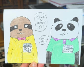 May include: A hand-drawn illustration of two cartoon characters, a sloth and a panda, wearing name tags. The sloth is wearing a yellow shirt with a bow tie and the panda is wearing a green shirt with a purple collar. The sloth's name tag says "Hello my name is Hugh Jass" and the panda's name tag says "Hello my name is Phil McCracken". The illustration is on a white background with the words "Nice to meet ya!" and "You too" written in black.