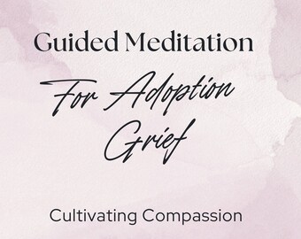 Cultivating Compassion: A Guided Meditation for Birth Parents Experiencing Adoption Grief
