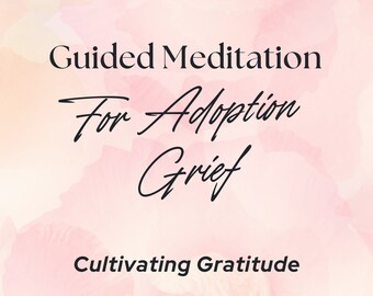 Cultivating Gratitude: A Guided Meditation for Birth Mothers Healing After Adoption Loss