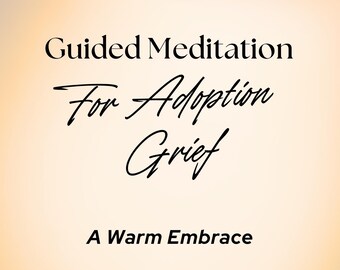 A Warm Embrace: A Guided Meditation for Birth Mothers Experiencing Adoption Loss