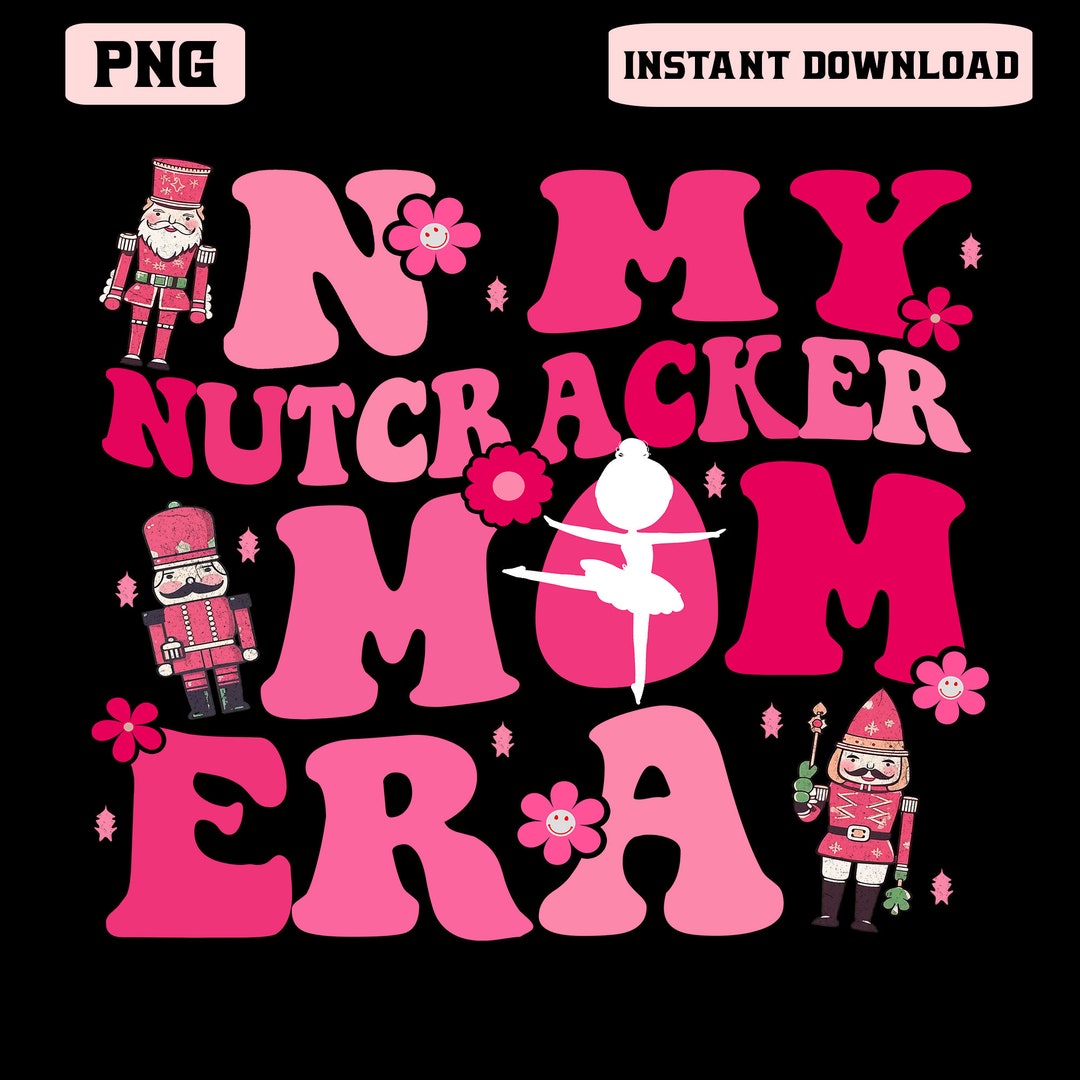 Custom in My Nutcracker Mom Era Png Nutcracker Mom Png Sugar Etsy