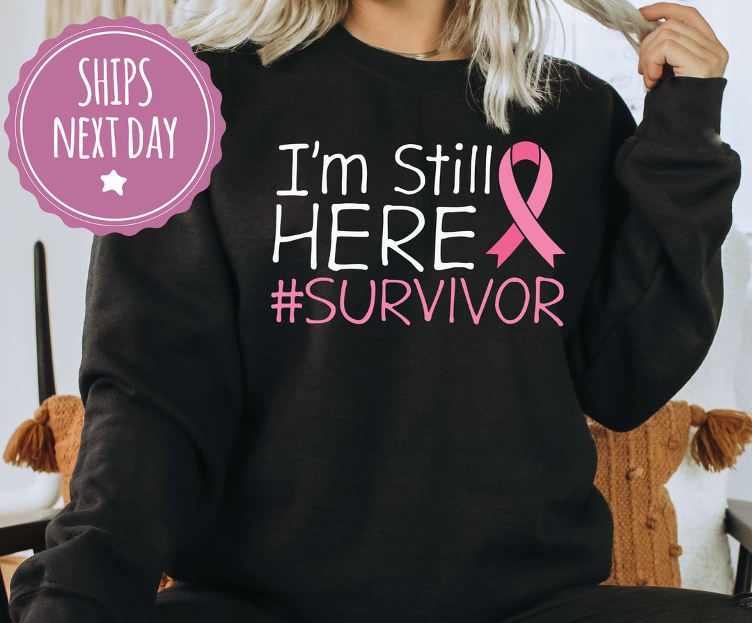Breast Cancer Survivor Sweatshirt, I'm Still Here Sweater for Cancer ...