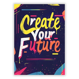 Könnte beinhalten: Ein lebendiges Poster mit den Worten "Create Your Future" in fetter, farbenfroher Schrift. Das Design zeigt einen dunkelblauen Hintergrund mit Farbspritzern in Gelb, Orange, Pink und Blau, was eine dynamische und motivierende Optik erzeugt.