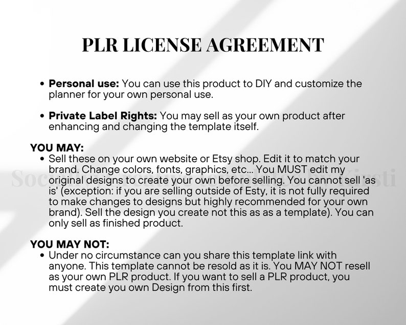 May include: A document titled "PLR LICENSE AGREEMENT" with bullet points detailing personal use and private label rights. The text outlines permitted and prohibited actions regarding the product, including selling on Etsy or a website, and restrictions on sharing or reselling the template.