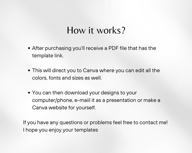 以下が含まれることがあります： Canvaテンプレートの使用方法を説明するテキスト。購入後、Canvaテンプレートへのリンクを含むPDFファイルを受け取ります。Canvaで色、フォント、サイズを編集できます。その後、デザインをコンピューターまたはスマートフォンにダウンロードしたり、プレゼンテーションとしてメールで送信したり、Canvaウェブサイトを作成したりできます。