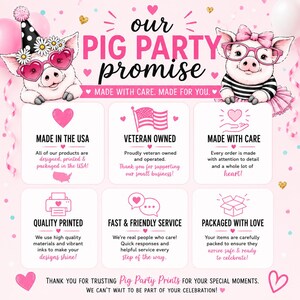 May include: A pink infographic titled Our Pig Party Promise featuring two cartoon pigs. It lists six business commitments including Made in the USA, Veteran Owned, Made with Care, Quality Printed, Fast & Friendly Service, and Packaged with Love.