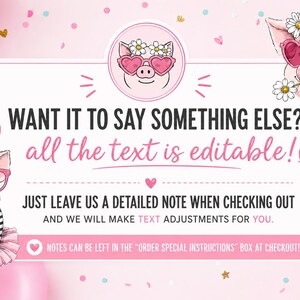 May include: A pink graphic featuring two cartoon pigs. One pig wears a party hat, pink glasses, and a tutu. The other wears a flower crown and heart-shaped glasses. Text reads: WANT IT TO SAY SOMETHING ELSE? all the text is editable! JUST LEAVE US A DETAILED NOTE WHEN CHECKING OUT AND WE WILL MAKE TEXT ADJUSTMENTS FOR YOU. NOTES CAN BE LEFT IN THE ORDER SPECIAL INSTRUCTIONS BOX AT CHECKOUT!