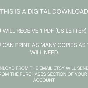 May include: Text on a light green background that reads: "This is a digital download. You will receive 1 PDF (US Letter) file. You can print as many copies as you will need. Download from the email Etsy will send you or from the purchases section of your Etsy account."