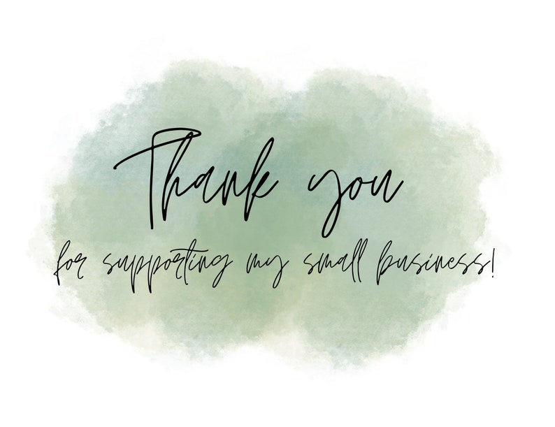 May include: Thank you for supporting my small business! Text is written in black cursive on a green watercolor background.