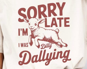 Sorry I'm Late I Was Dilly Dallying Shirt, Cute Baby Sheep Lamb Shirt, Farm Animal Tee, Silly Shirt, Funny Animal Sayings, Animal Humor Tee