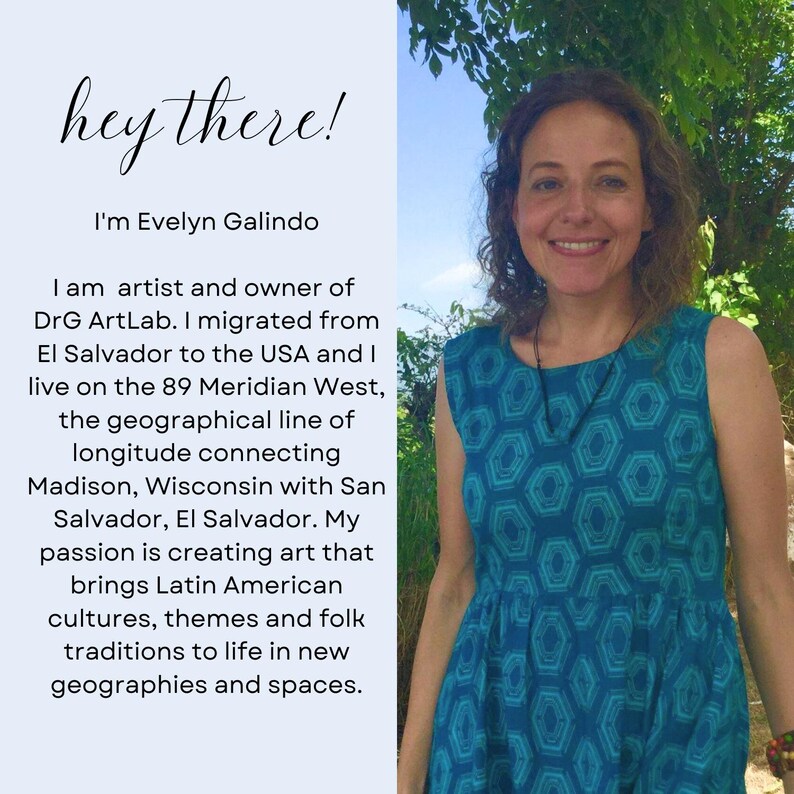May include: A woman with short brown hair smiles at the camera. She is wearing a teal blue dress with a geometric pattern. The text "hey there! I'm Evelyn Galindo" is at the top of the image. The text below the woman's image describes her as an artist and owner of DrG ArtLab. She migrated from El Salvador to the USA and lives on the 89th Meridian West, the geographical line of longitude connecting Madison, Wisconsin with San Salvador, El Salvador. Her passion is creating art that brings Latin American cultures, themes and folk traditions to life in new geographies and spaces.