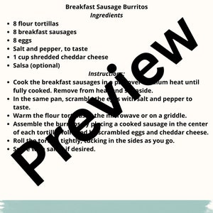 May include: A printable recipe list for breakfast sausage burritos. The recipe includes 8 flour tortillas, 8 breakfast sausages, 8 eggs, salt and pepper, 1 cup of shredded cheddar cheese, and salsa. The instructions include cooking the sausages, scrambling the eggs, and assembling the burritos.