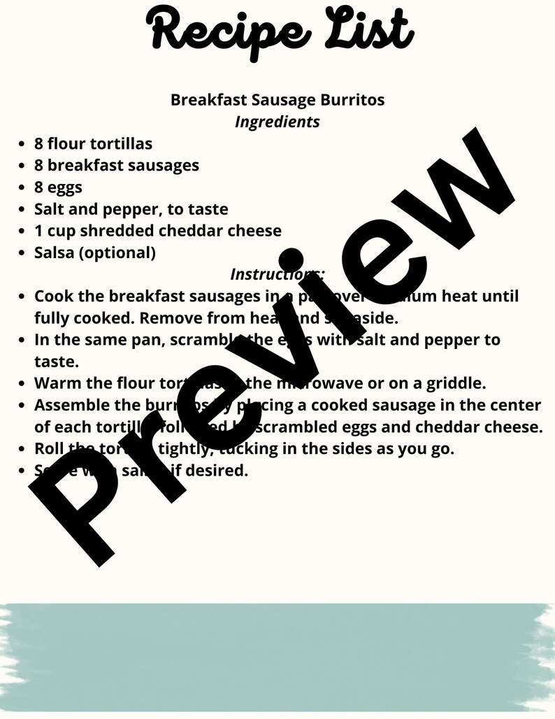 May include: A printable recipe list for breakfast sausage burritos. The recipe includes 8 flour tortillas, 8 breakfast sausages, 8 eggs, salt and pepper, 1 cup of shredded cheddar cheese, and salsa. The instructions include cooking the sausages, scrambling the eggs, and assembling the burritos.