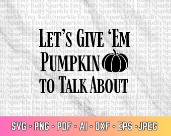 Let’s Give Em Pumpkin to Talk About SVG PNG | Fall Pumpkin Spice Shirt Design | Autumn Sublimation File for Cricut & Silhouette Fall Quote