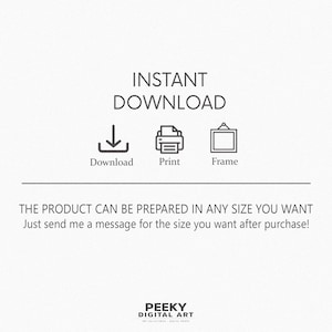 May include: Instant download graphic with icons for download, print, and frame. Text reads "INSTANT DOWNLOAD" and "THE PRODUCT CAN BE PREPARED IN ANY SIZE YOU WANT Just send me a message for the size you want after purchase!" and "PEEKY DIGITAL ART".