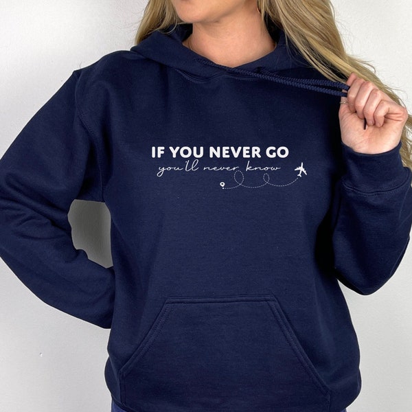 If You Never Go You’ll Never Know Sweatshirt ,Adventure Hoodie, Vacation Sweatshirt, Traveling Shirt, Travel Trip Shirts, Travel Trip Shirts