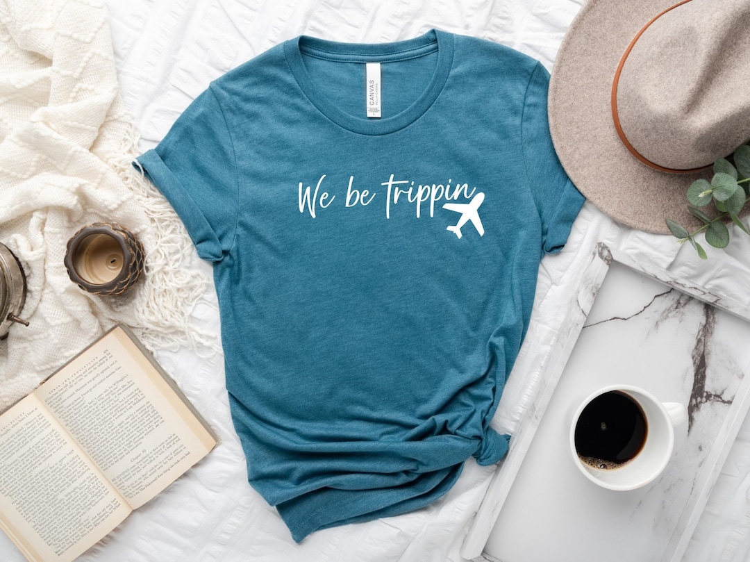 We Be Trippin Shirt, Vacation Shirt, Adventure Shirt, Vacay Mode Shirt