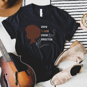 Dope Black Choir Director Shirt, Music Teacher T-Shirt, Choir Shirt, Black Women Shirt, Music Shirt, Black History Shirt, Juneteenth Shirt