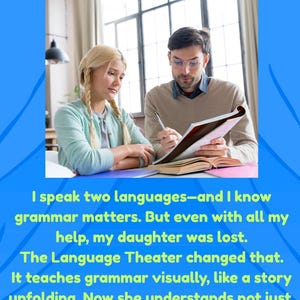 May include: Image of a man and a young woman studying together, with books and papers on a table. The text on the image reads: "I speak two languages - and I know grammar matters... The Language Theater changed that."