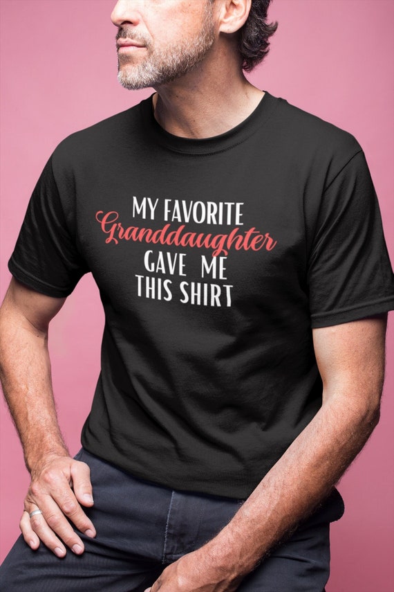 My Favorite Granddaughter Gave Me This T-Shirt My Favorite Granddaughter Gave Me This T-Shirt