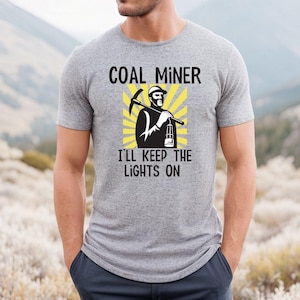 Coal Miner Shirt, Funny Gift for Miners & Coal Industry Workers, Mining Humor Apparel WV,  Coal Miner TShirt for Coal Mining Appreciation