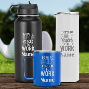 Funny golf tumbler, born to golf forced to work -travel cup, laser engraved mug for golf lover, gift for father, him, her, men, women, boys