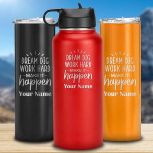 May include: Three insulated water bottles and tumblers in black, red, and orange. Each features the text "DREAM BIG WORK HARD - MAKE IT - happen" and "Your Name" in white. The red bottle has a black lid, while the tumblers have silver lids.