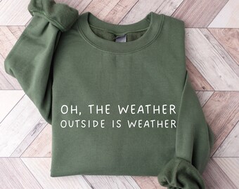 Weather Outside is Weather Sweatshirt | Oh, the Weather Outside is Frightful | Ugly Christmas Sweater | Secret Santa | White Elephant Gift