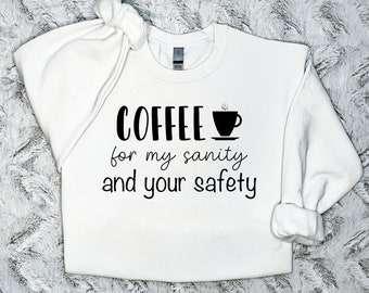 Coffee for my sanity and your safety" Crewneck; Sweatshirt; Funny Saying; Gift; Mothers Day Gift; Coffee Saying Sweatshirt