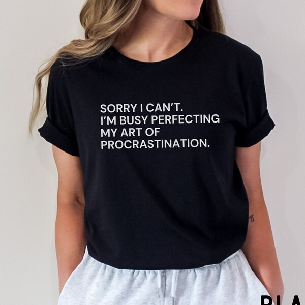 Sorry I Can't I'm Busy Perfecting My Art of Procrastination, Sarcastic Humor Shirt, Funny T-Shirt, Lazy Shirt, Procrastination Shirt
