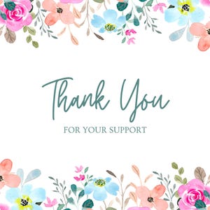 May include: A white card with watercolor floral borders in pink, peach, and blue. The text "Thank You" is written in teal script, with "FOR YOUR SUPPORT" below in a smaller font. The design is suitable for thank you cards or stationery.