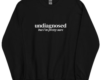 Undiagnosed but Pretty Sure Sweatshirt – Cozy, Relatable, and Oh-So Stylish