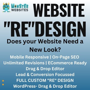 May include: A blue and white cartoon monster with the text "Monster Websites" above the text "Website "RE" Design". The text below reads "Does your Website Need a New Look?" and lists features such as "Mobile Responsive", "On-Page SEO", "Unlimited Revisions", "ECommerce Ready", "Drag & Drop Editor", "Lead & Conversion Focussed", "FULL CUSTOM "RE" DESIGN", and "WordPress- Drag & Drop Editor".