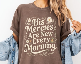 His Mercies Are New Every Morning Shirt, Floral Christian Tee, Bible Verse Gift for Women, Faith-Based Apparel, Comfort Colors T-Shirt