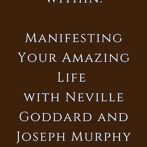 The Power Within: Manifesting Your Amazing Life with Neville Goddard and Joseph Murphy