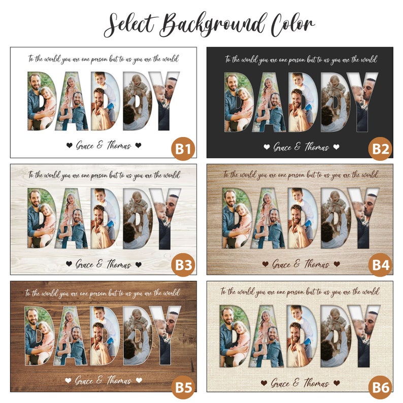 May include: A personalized photo collage featuring the word "DADDY" with family photos inside each letter. The text "To the world you are one person but to us you are the world" is above the word, with "Grace & Thomas" below. Multiple background options are shown.