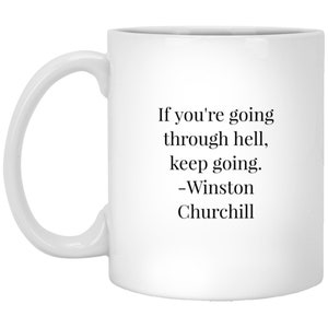 May include: White ceramic mug with a curved handle. The mug features the quote "If you're going through hell, keep going. -Winston Churchill" in black text.