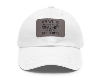 Dad Hat, It&#39;s Weird Being the Same Age as Old People Leather Patch, Father&#39;s Day, Gift for Dad, Husband, Brother, 50th, 60th, 70th Milestone