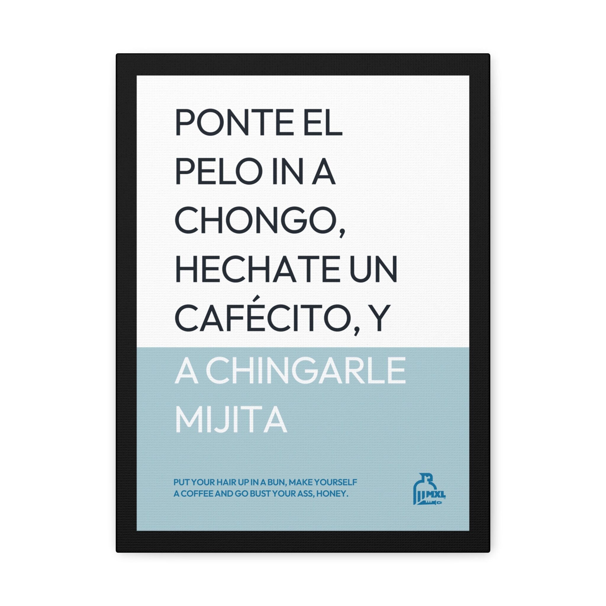 Ponte El Pelo in a Chongo, Hechate Un Cafecito, Y a Chingarle Mijita