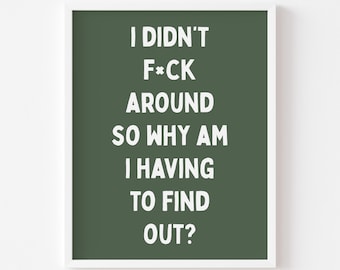 Funny Sarcastic Quote Print: I Didn't F*ck Around (Digital Download PDF, Multiple Sizes Available)