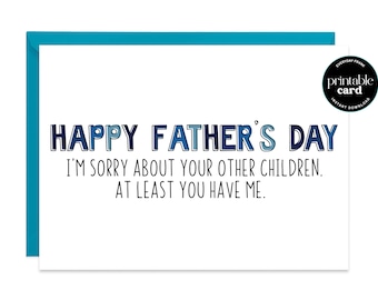 PRINTABLE Funny Fathers Day Card, Funny Card For Dad, funny dad card - I'm Sorry About Your Other Children At Least You Have Me