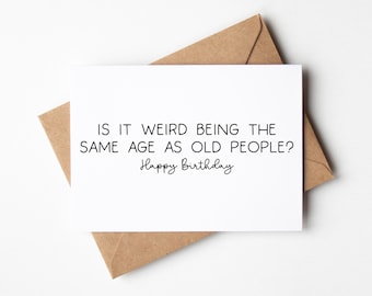 Funny Birthday Card - Is It Weird Being The Same Age As Old People? Happy Birthday - 50th Birthday Card, Snarky Birthday Card