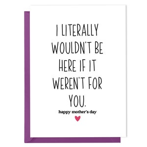 Drôle de carte de fête des mères - je ne serais littéralement pas ici si ce n’était pas pour vous. Bonne fête des mères - Funny Mom Card, Funny Card For Mom
